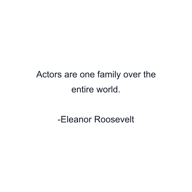 Actors are one family over the entire world.