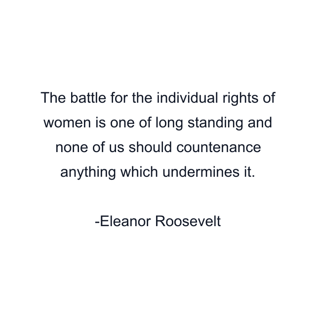 The battle for the individual rights of women is one of long standing and none of us should countenance anything which undermines it.