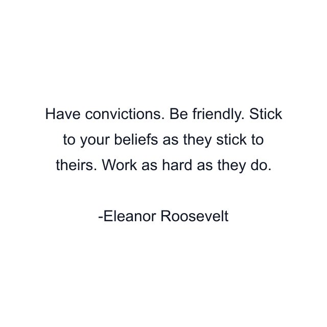 Have convictions. Be friendly. Stick to your beliefs as they stick to theirs. Work as hard as they do.