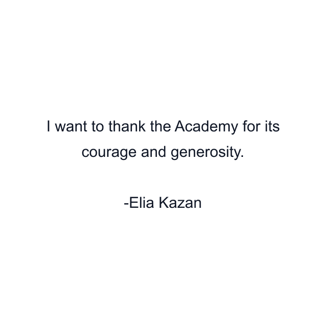 I want to thank the Academy for its courage and generosity.