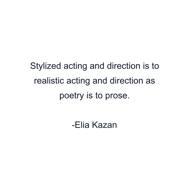 Stylized acting and direction is to realistic acting and direction as poetry is to prose.