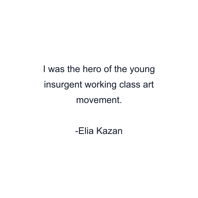 I was the hero of the young insurgent working class art movement.