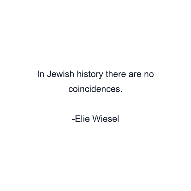 In Jewish history there are no coincidences.