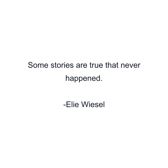 Some stories are true that never happened.