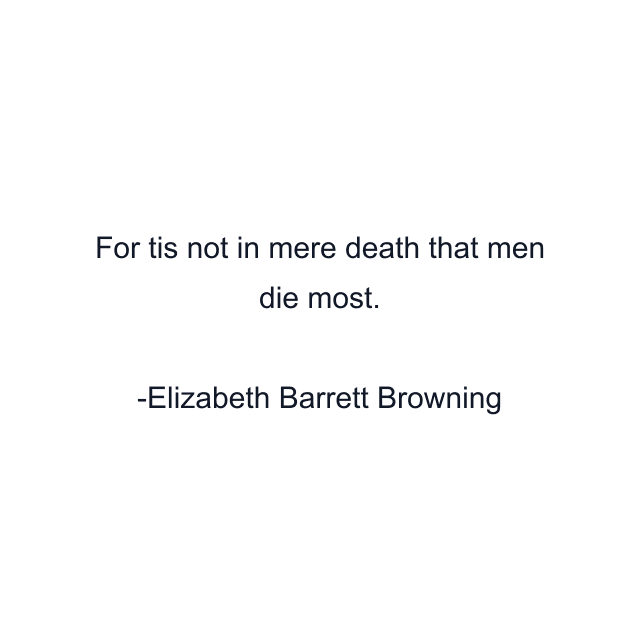 For tis not in mere death that men die most.