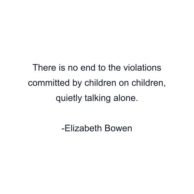 There is no end to the violations committed by children on children, quietly talking alone.