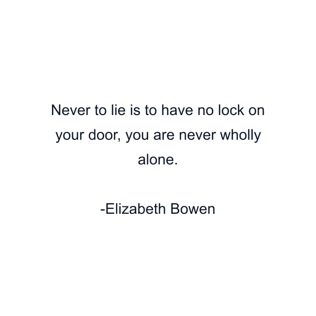 Never to lie is to have no lock on your door, you are never wholly alone.