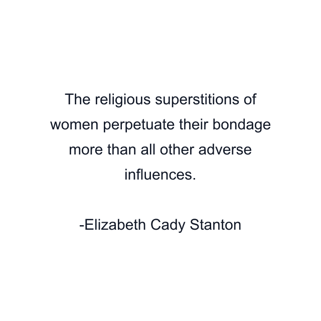 The religious superstitions of women perpetuate their bondage more than all other adverse influences.