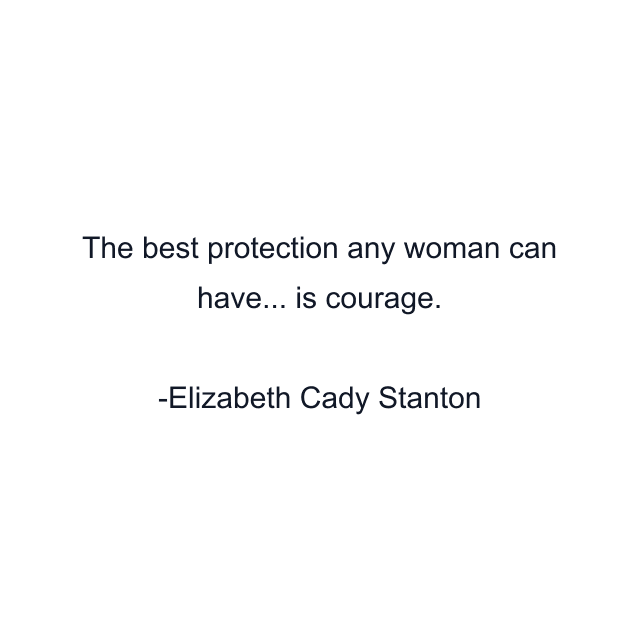 The best protection any woman can have... is courage.