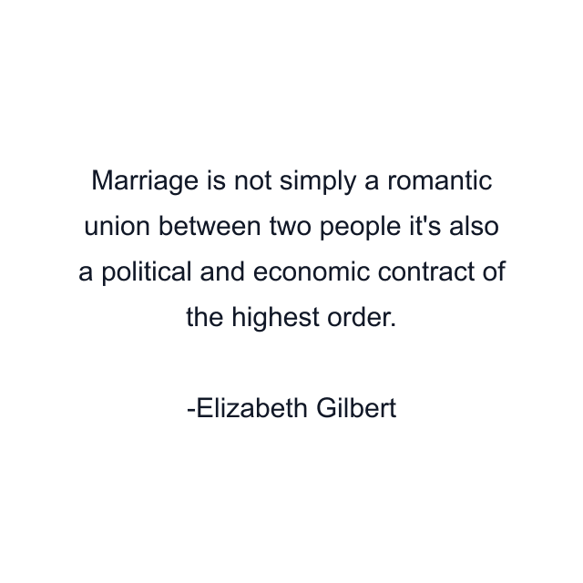 Marriage is not simply a romantic union between two people it's also a political and economic contract of the highest order.