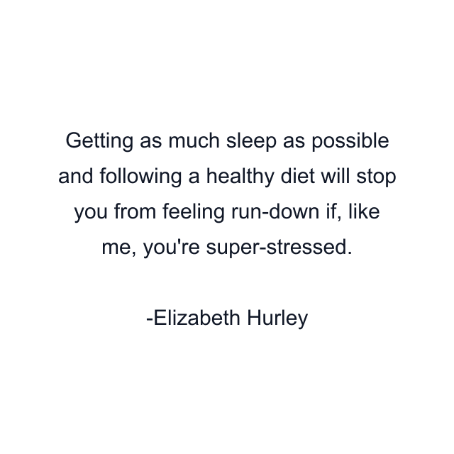 Getting as much sleep as possible and following a healthy diet will stop you from feeling run-down if, like me, you're super-stressed.