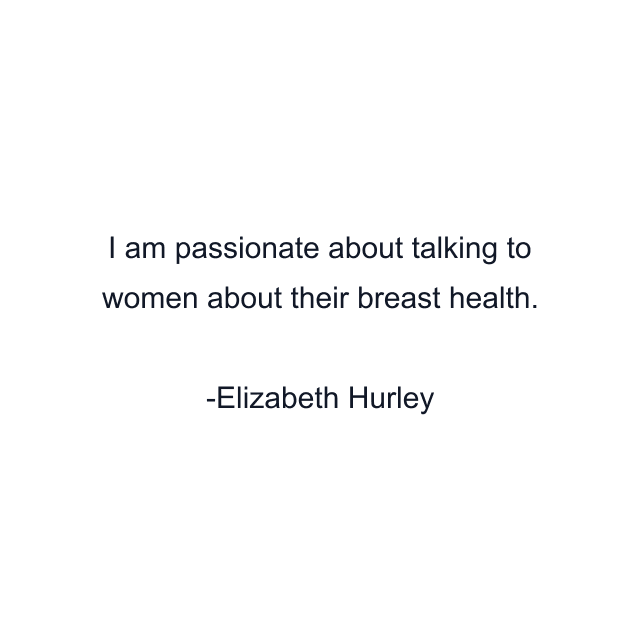 I am passionate about talking to women about their breast health.