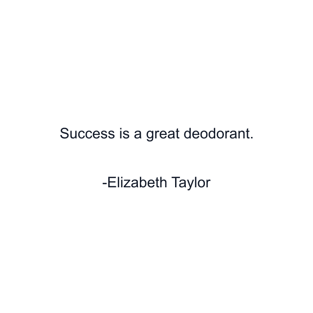 Success is a great deodorant.