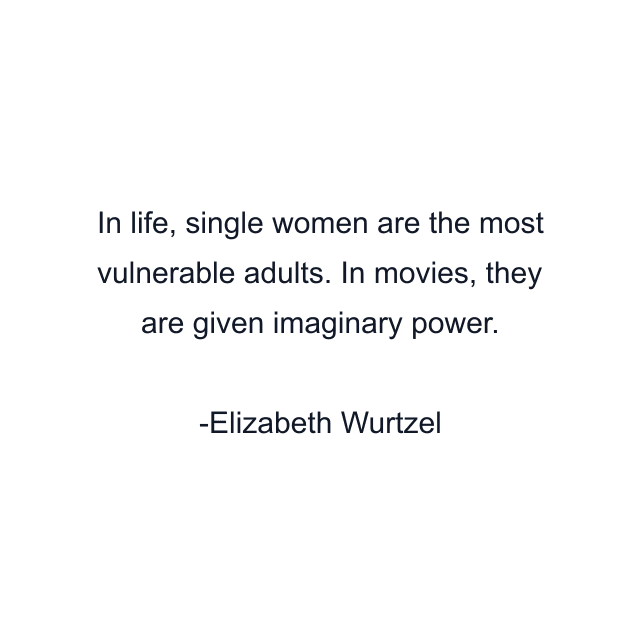 In life, single women are the most vulnerable adults. In movies, they are given imaginary power.