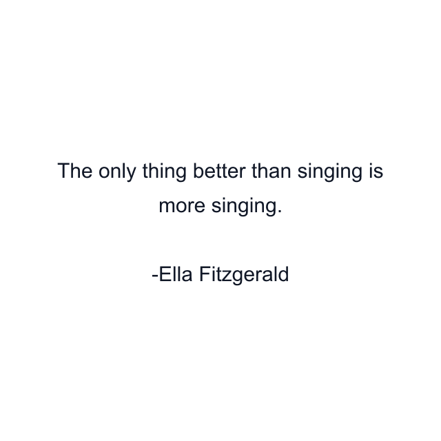 The only thing better than singing is more singing.