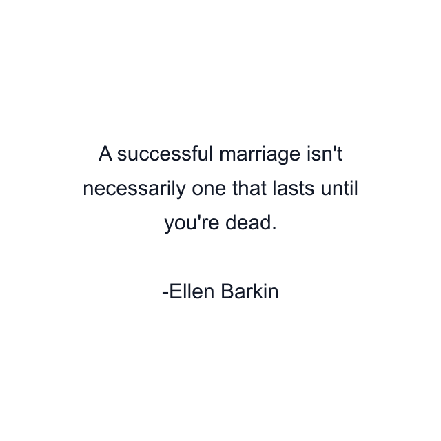 A successful marriage isn't necessarily one that lasts until you're dead.