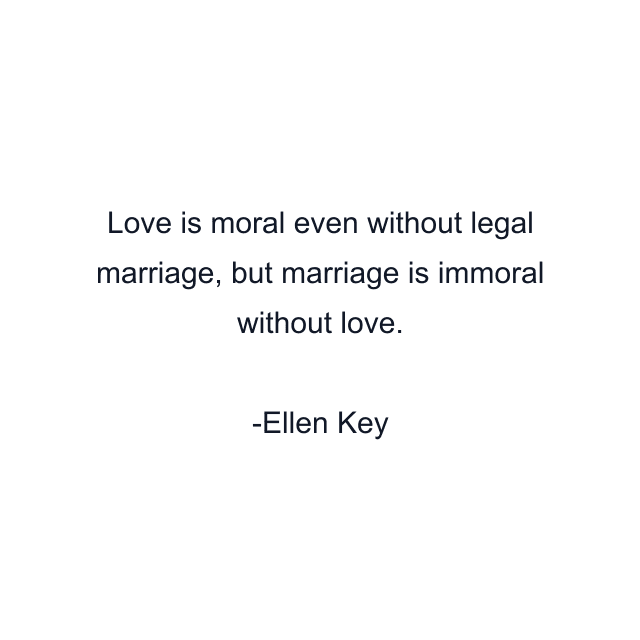 Love is moral even without legal marriage, but marriage is immoral without love.