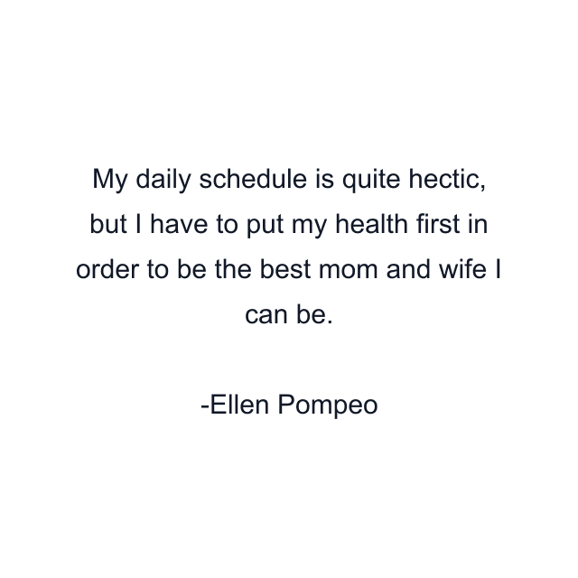 My daily schedule is quite hectic, but I have to put my health first in order to be the best mom and wife I can be.