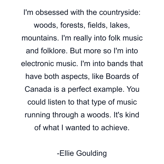 I'm obsessed with the countryside: woods, forests, fields, lakes, mountains. I'm really into folk music and folklore. But more so I'm into electronic music. I'm into bands that have both aspects, like Boards of Canada is a perfect example. You could listen to that type of music running through a woods. It's kind of what I wanted to achieve.