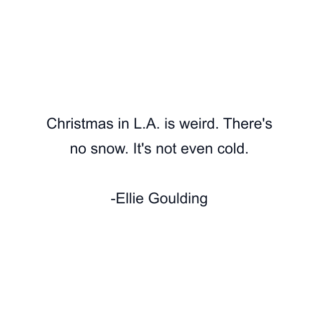 Christmas in L.A. is weird. There's no snow. It's not even cold.