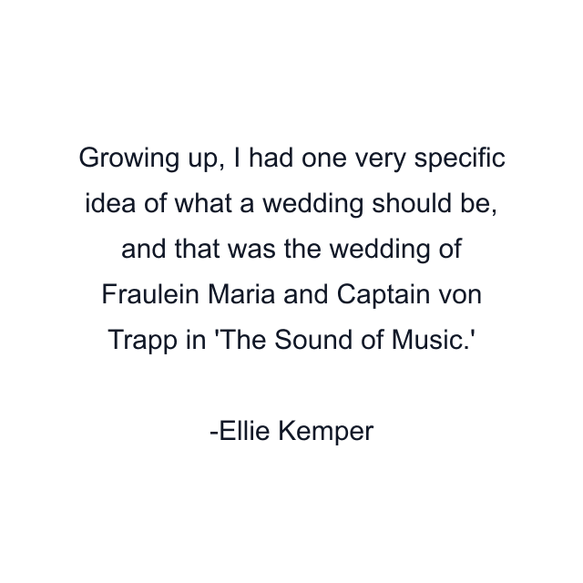 Growing up, I had one very specific idea of what a wedding should be, and that was the wedding of Fraulein Maria and Captain von Trapp in 'The Sound of Music.'