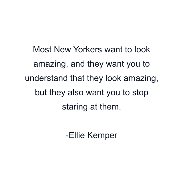 Most New Yorkers want to look amazing, and they want you to understand that they look amazing, but they also want you to stop staring at them.