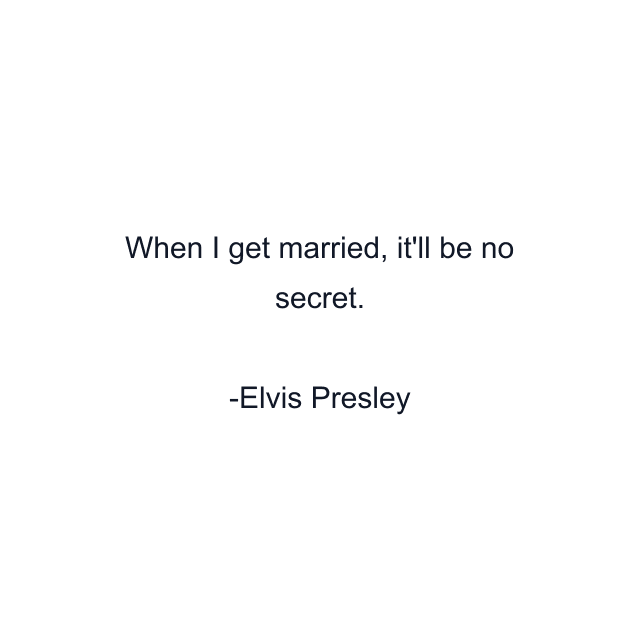 When I get married, it'll be no secret.