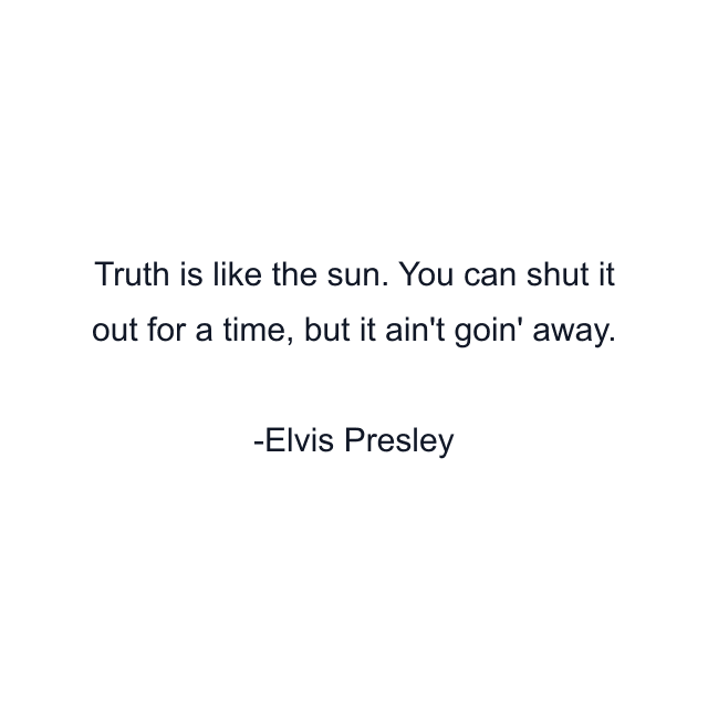 Truth is like the sun. You can shut it out for a time, but it ain't goin' away.