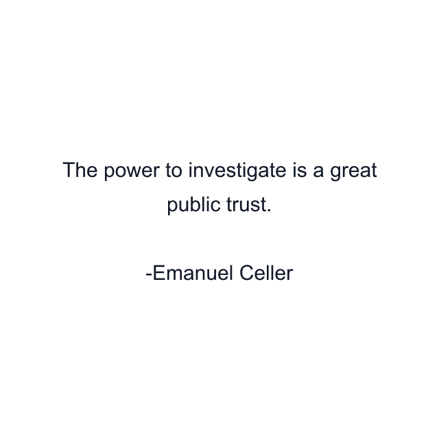 The power to investigate is a great public trust.