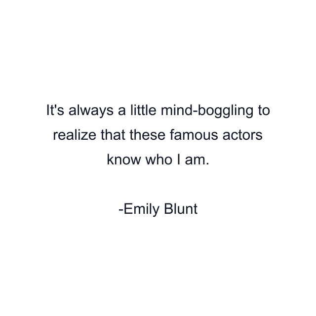 It's always a little mind-boggling to realize that these famous actors know who I am.