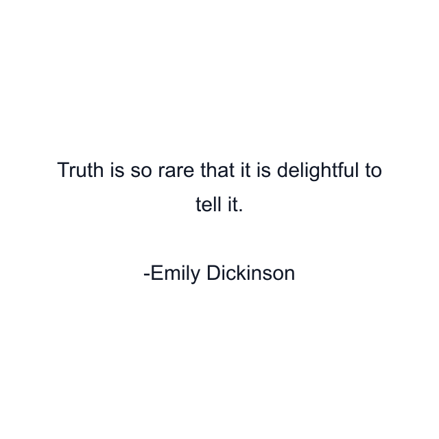 Truth is so rare that it is delightful to tell it.