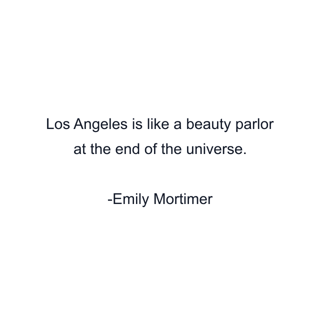 Los Angeles is like a beauty parlor at the end of the universe.