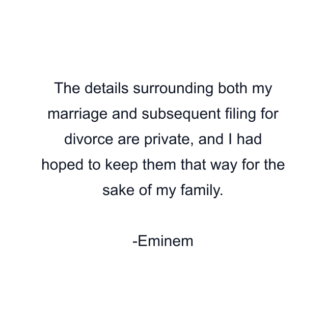 The details surrounding both my marriage and subsequent filing for divorce are private, and I had hoped to keep them that way for the sake of my family.