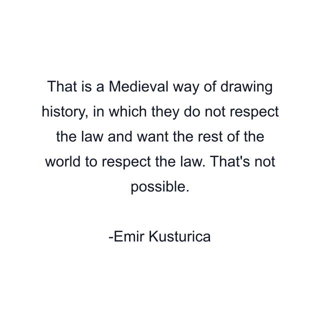 That is a Medieval way of drawing history, in which they do not respect the law and want the rest of the world to respect the law. That's not possible.