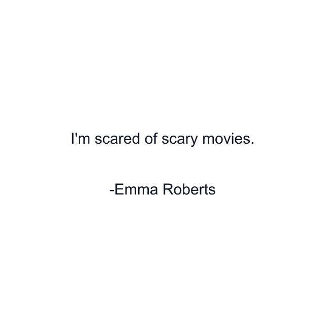 I'm scared of scary movies.