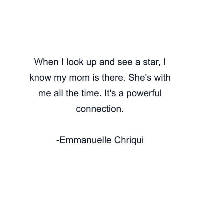 When I look up and see a star, I know my mom is there. She's with me all the time. It's a powerful connection.