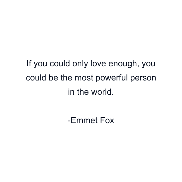 If you could only love enough, you could be the most powerful person in the world.