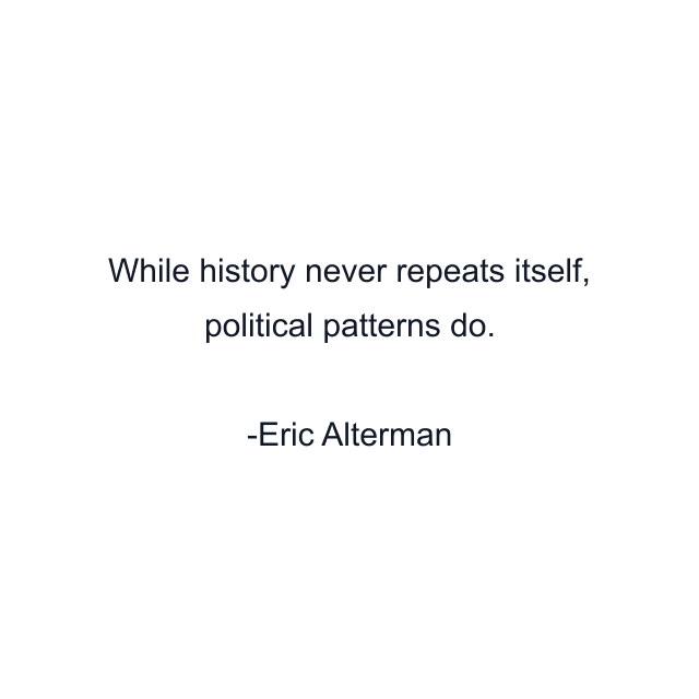 While history never repeats itself, political patterns do.