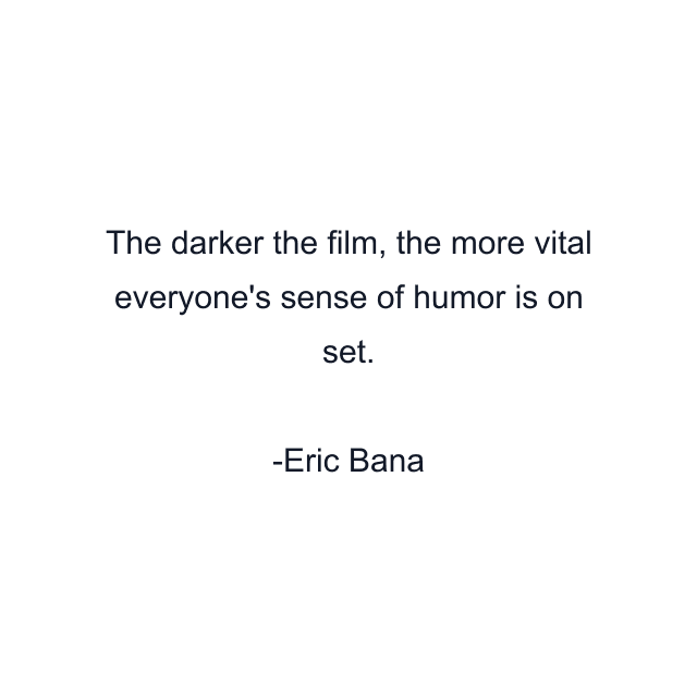 The darker the film, the more vital everyone's sense of humor is on set.