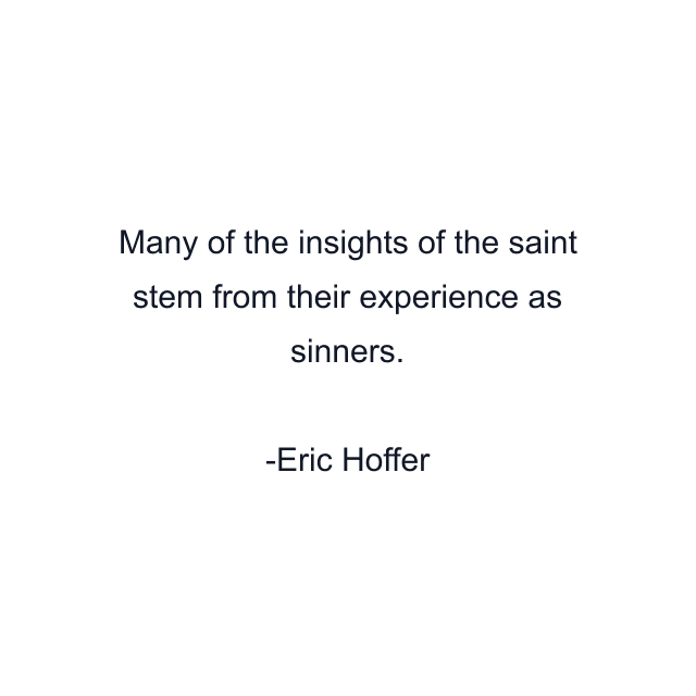 Many of the insights of the saint stem from their experience as sinners.