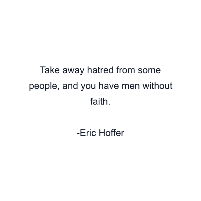 Take away hatred from some people, and you have men without faith.