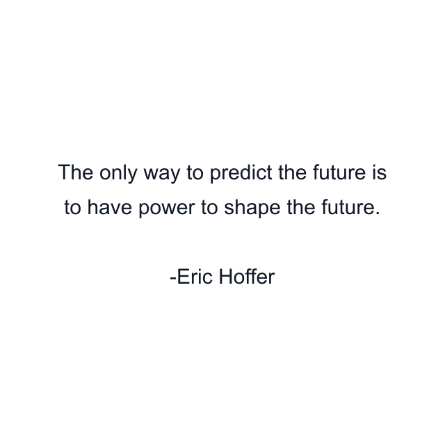 The only way to predict the future is to have power to shape the future.