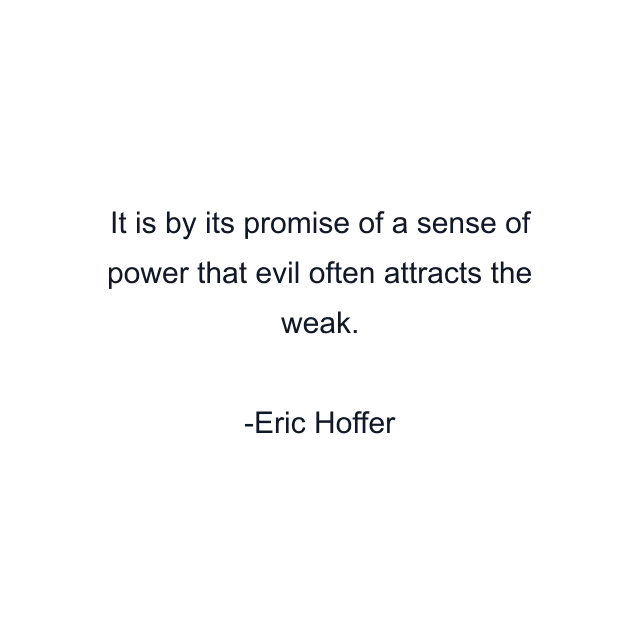 It is by its promise of a sense of power that evil often attracts the weak.