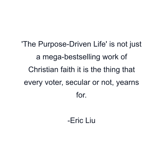 'The Purpose-Driven Life' is not just a mega-bestselling work of Christian faith it is the thing that every voter, secular or not, yearns for.