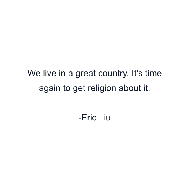 We live in a great country. It's time again to get religion about it.