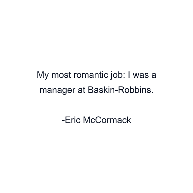 My most romantic job: I was a manager at Baskin-Robbins.