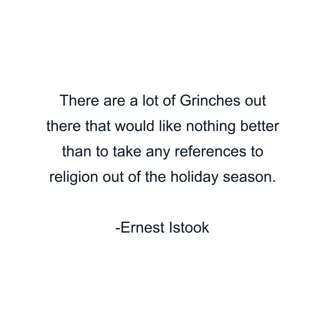 There are a lot of Grinches out there that would like nothing better than to take any references to religion out of the holiday season.