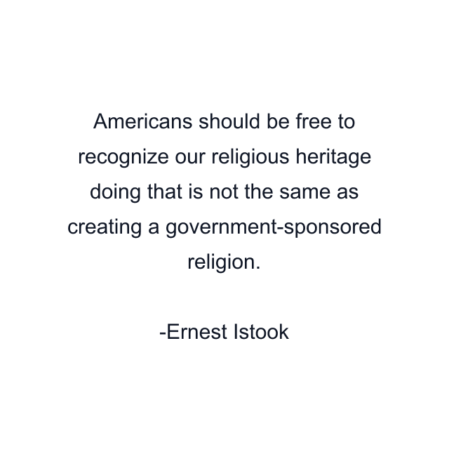 Americans should be free to recognize our religious heritage doing that is not the same as creating a government-sponsored religion.