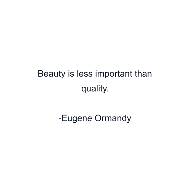 Beauty is less important than quality.