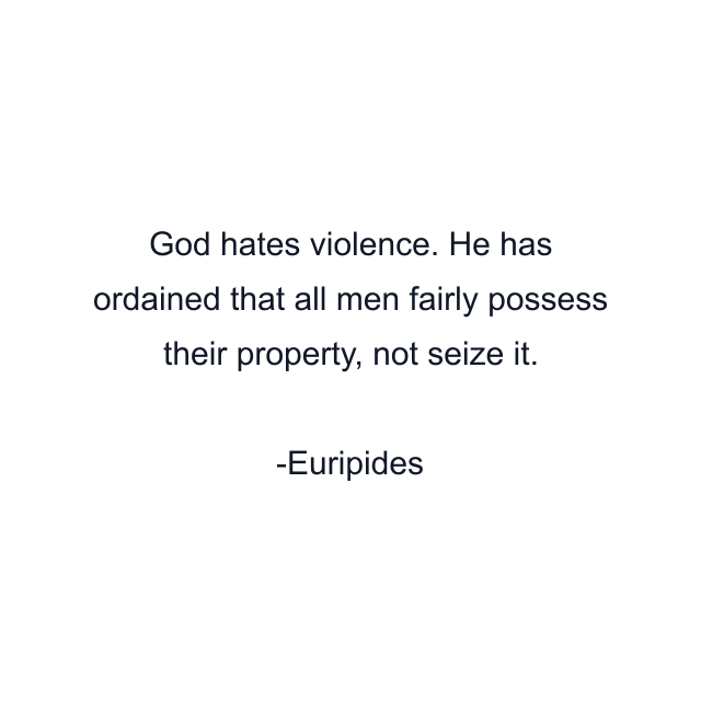 God hates violence. He has ordained that all men fairly possess their property, not seize it.